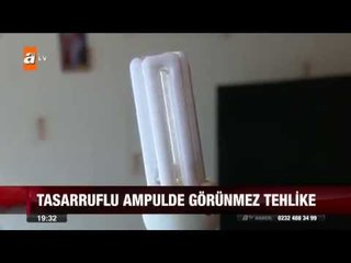 Tasarruflu ampülde görünmez tehlike! - atv Ana Haber