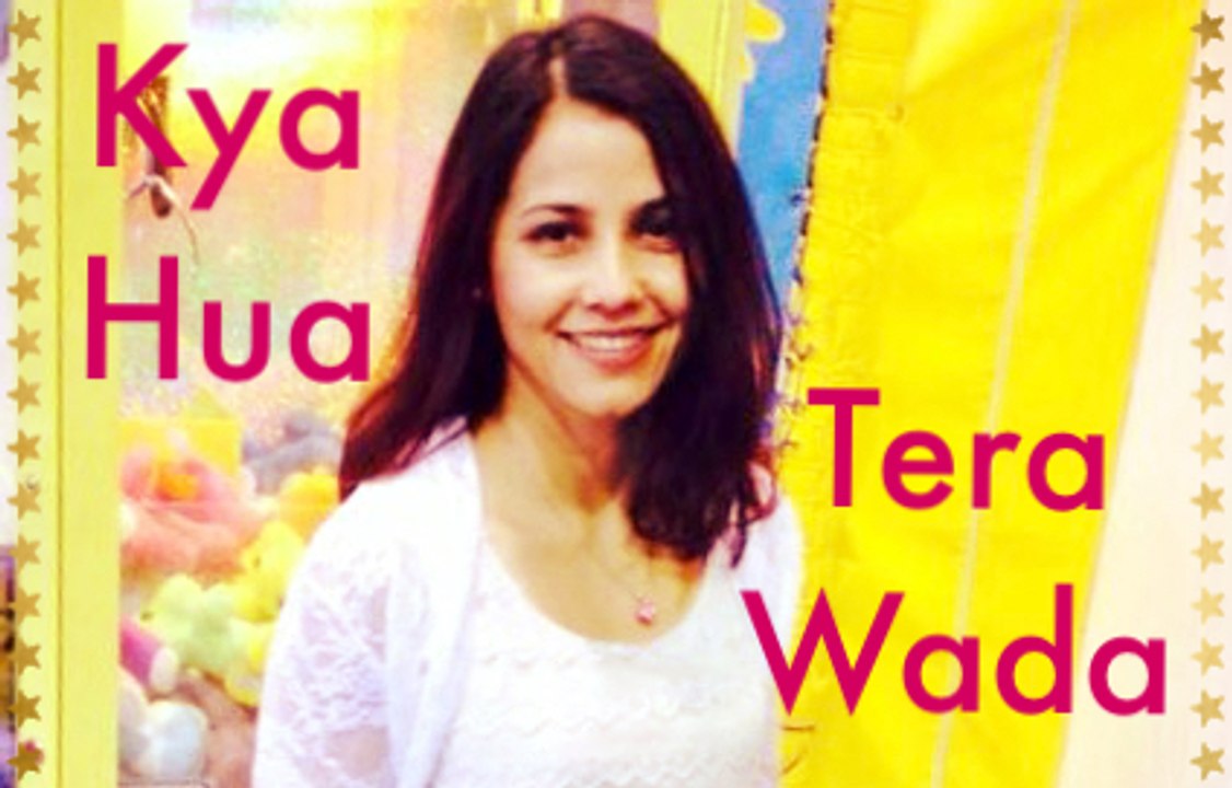Kya Hua Tera Waada