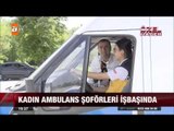 Kadın ambulans şoförleri iş başında - atv Ana Haber