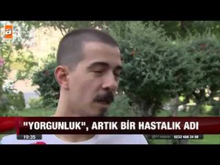 Türkiye'nin ilk yorgunluk hastası - atv Ana Haber