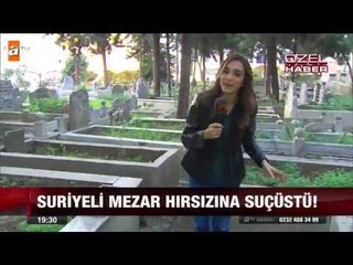 Suriyeli mezar hırsızına suçüstü - atv Ana Haber