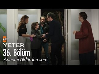 Annemi öldürdün sen! - Yeter 36. Bölüm - atv