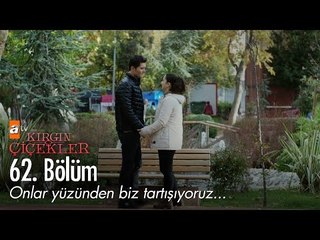 Onlar yüzünden biz tartışıyoruz... - Kırgın Çiçekler 62. Bölüm - atv