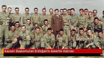 Kayseri Başkomutan Erdoğan'ın Askerlik Hatırası