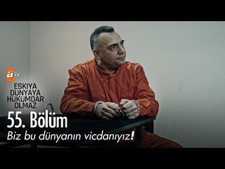 Biz bu dünyanın vicdanıyız! - Eşkıya Dünyaya Hükümdar Olmaz 55. Bölüm - atv