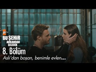 Aslı'dan boşan, benimle evlen... - Bu Şehir Arkandan Gelecek 8. Bölüm - atv