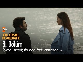 İçime işlemişsin ben fark etmeden... - Ölene Kadar 8. Bölüm - atv