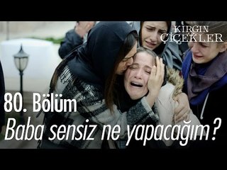 Baba sensiz ne yapacağım? - Kırgın Çiçekler 80. Bölüm - atv