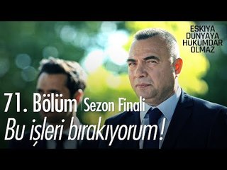 Bu işleri bırakıyorum! | - Eşkıya Dünyaya Hükümdar Olmaz 71. Bölüm | Sezon Finali - atv