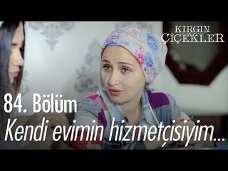 Kendi evimin hizmetçisiyim... - Kırgın Çiçekler 84. Bölüm - atv
