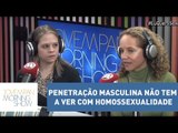 Penetração masculina não tem a ver com homossexualidade, diz sexóloga | Morning Show