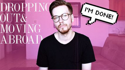 I DROPPED OUT OF COLLEGE, QUIT MY JOB AND MOVED ABROAD