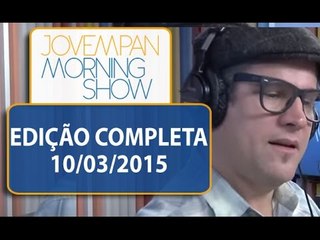Morning Show - Edição completa - 10/03/2015