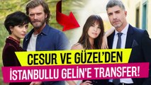 Cesur ve Güzel'den İstanbullu Gelin'e Sürpriz Transfer