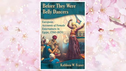 Download PDF Before They Were Belly Dancers: European Accounts of Female Entertainers in Egypt, 1760-1870 FREE