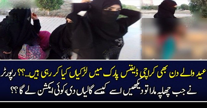 عید والے دن بھی کراچی ڈیفنس پارک میں لڑکیاں کیا کر رہی ہیں..؟؟ رپورٹر نے جب چھاپہ مارا تو دیکھیں اسے کیسے گالیاں دی،کوئی ایکشن لے گا ؟؟