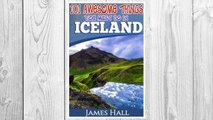 Iceland: 101 Awesome Things You Must Do in Iceland: Iceland Travel Guide to the Land of Fire and Ice. The True Travel Guide from a True Traveler. All You Need To Know About Iceland. FREE Download PDF