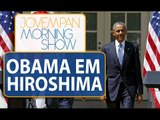 Visita histórica de Obama a Hiroshima não terá pedido de desculpas | Morning Show