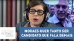 Helen Braun: Moraes quer tanto ser candidato que fala demais | Morning Show