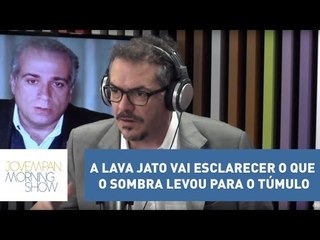 Tognolli:  “A Lava Jato vai esclarecer o que o Sombra levou para o túmulo” | Morning Show