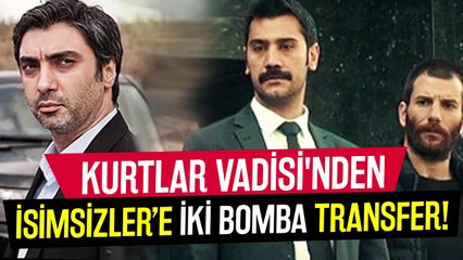 Kurtlar Vadisi'nden İsimsizler'e İki Bomba Transfer!