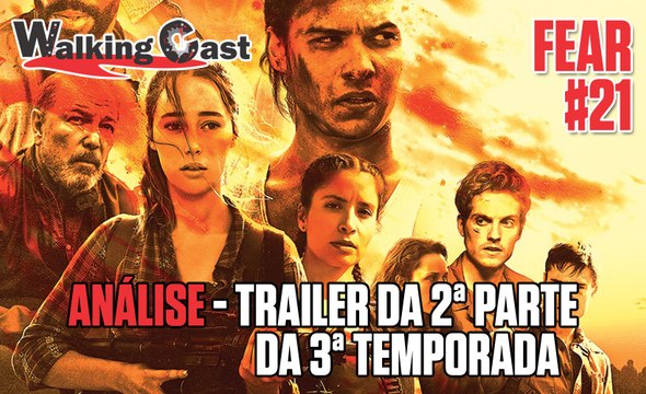 Walking Cast - Fear #21 - Comentando o trailer da 2ª parte da 3ª temporada de Fear the Walking Dead