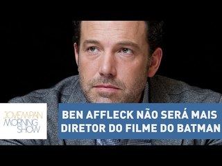 Ben Affleck não será mais o diretor do filme solo do Batman