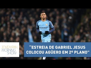 “Estreia de Gabriel Jesus colocou Agüero em 2º plano", analisa Ulisses Neto | Morning Show