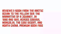 Reviews E-Book FROM THE ARCTIC OCEAN TO THE YELLOW SEA: THE NARRATIVE OF A JOURNEY, IN 1890 AND 1891, ACROSS SIBERIA, MONGOLIA, THE GOBI DESERT, AND NORTH CHINA. Premium Book Free