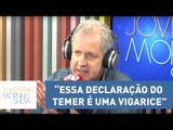Augusto Nunes: “Essa declaração do Temer é uma vigarice” | Morning Show