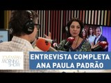Entrevista completa com Ana Paula Padrão