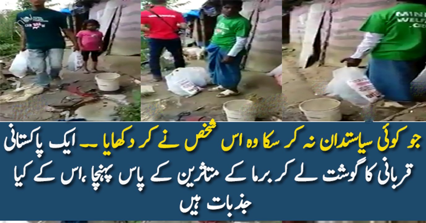 جو کوئی سیاستدان نہ کر سکا وہ اس شخص نے کر دکھایا ۔۔ ایک پاکستانی قربانی کا گوشت لے کر برما کے متاثرین کے پاس پہنچا ،اس کے کیا جذبات ہیں