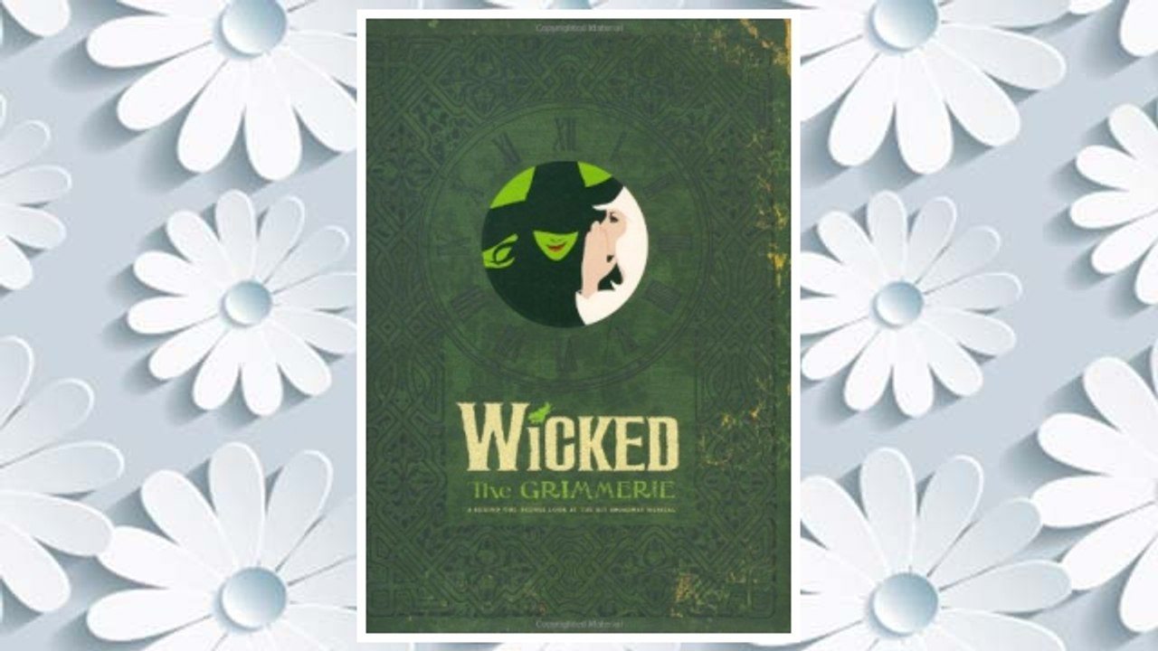 Download PDF Wicked: The Grimmerie, a Behind-the-Scenes Look at the Hit Broadway Musical FREE