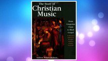 Download PDF The Story of Christian Music: from Gregorian Chant to Black Gospel, an Authoritative Illustrated Guide to All the Major Traditions of Music for Worship FREE