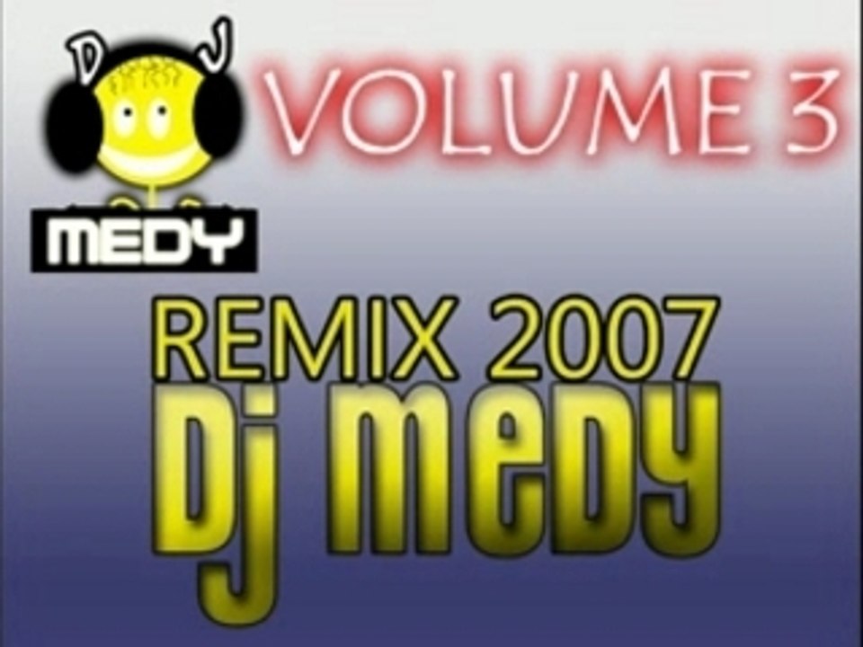 REMIX DJ MEDY 2007 VOLUME 3 !
