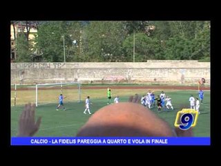 Calcio | La Fidelis pareggia a Quarto e vola in finale