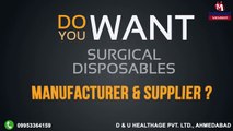 Surgical Disposables by D & U Healthage Pvt. Ltd, Ahmedabad