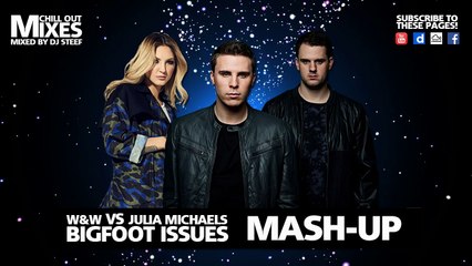 W&W VS. Julia Michaels - Bigfoot Issues (Mash-Up Mixed By DJ Steef)