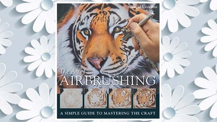 Download PDF The Art of Airbrushing: A Simple Guide to Mastering the Craft FREE
