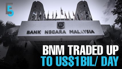 EVENING 5: BNM traded up to US$1 bil a day