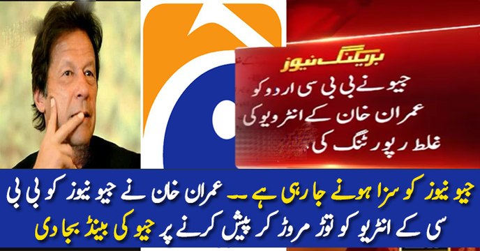 جیو نیوز کو سزا ہونے جا رہی ہے ۔۔ عمران خان نے جیو نیوز کو بی بی سی کے انٹریو کو توڑ مروڑ کر پیش کرنے پر جیو کی بینڈ بجا دی