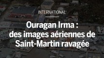 Ouragan Irma : des images aériennes montrent l’ampleur de la catastrophe à Saint-Martin