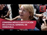 Condena México destitución de Fiscal de Venezuela