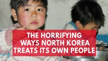 The horrifying ways North Korea treats its own people