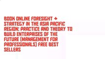 Book Online Foresight & Strategy in the Asia Pacific Region: Practice and Theory to Build Enterprises of the Future (Management for Professionals) Free Best Sellers