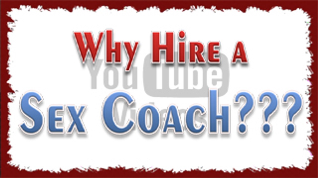 Why Hire a Sex Coach??? by YouTube Videos