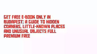 Get Free E-Book Only in Budapest: A Guide to Hidden Corners, Little-known Places and Unusual Objects Full Premium Free