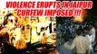 Jaipur violence: Curfew imposed in four areas as mob turns violent | Oneindia News