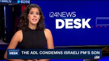 i24NEWS DESK | The ADL condemns Israeli PM's son | Sunday, September 10th 2017