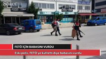 FETÖ’ye küfretti diye babasını vurdu